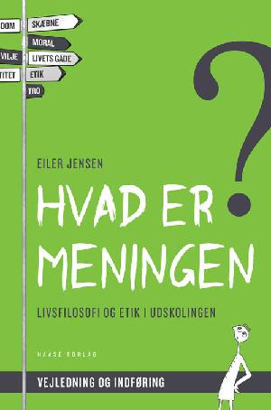 Hvad er meningen? : livsfilosofi og etik i udskolingen -- Vejledning og indføring