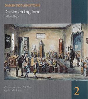 Dansk skolehistorie. 2 : Da skolen tog form : 1780-1850