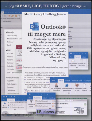 Jeg vil bare, lige, hurtigt gerne bruge Outlook til meget mere : opsætninger og tilpasninger, flere og bedre genveje og opslag, muligheder sammen med andre Office-programmer og internettet, udvidelser og skjulte muligheder i og udenfor Outlook, VBA-makroer, og og og -