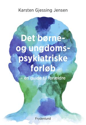 Det børne- og ungdomspsykiatriske forløb : en guide til forældre