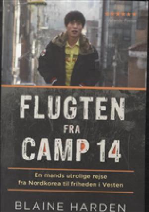 Flugten fra Camp 14 : én mands utrolige rejse fra Nordkorea til friheden i Vesten