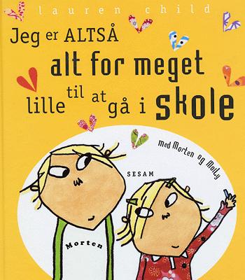 Jeg er altså alt for meget lille til at gå i skole : med Morten og Molly