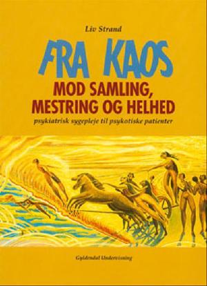 Fra kaos mod samling, mestring og helhed : psykiatrisk sygepleje til psykotiske patienter