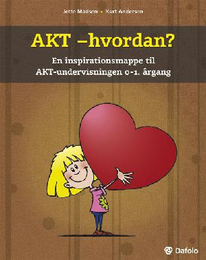 AKT - hvordan? : en inspirationsmappe til AKT-undervisningen : 5.-6. årgang