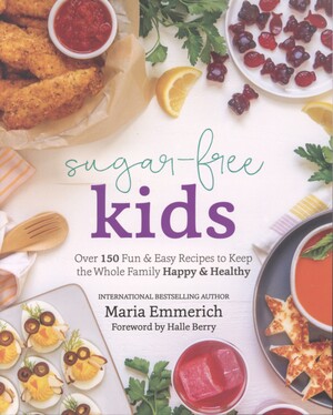 Sugar-free kids : over 150 fun and easy recipes to keep the whole family happy and healthy