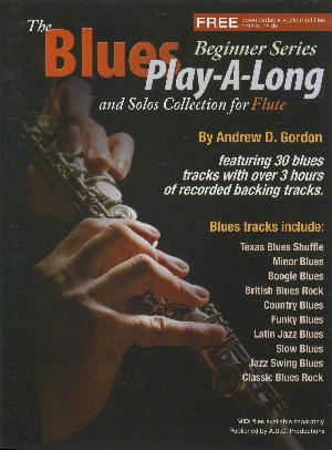 The blues play-a-long and solos collection for flute : beginner series : 30 blues styles based on the 12 bar blues progression including: British blues rock, Latin jazz blues, country blues, soulful blues, Texas blues, funky blues, jazz blues, minor blues and many more
