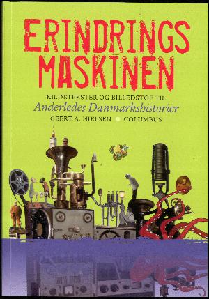 Erindringsmaskinen : kildetekster og billedstof til anderledes Danmarkshistorier