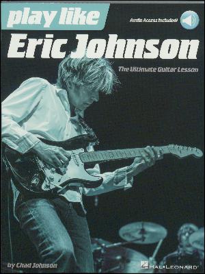 Play like Eric Johnson : the ultimate guitar lesson