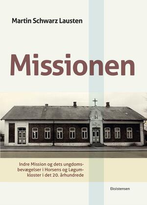 Missionen : Indre Mission og dets ungdomsbevægelser i Horsens og Løgumkloster i det 20. århundrede