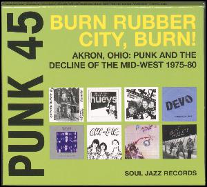 Punk 45, vol. 4 : Burn, Rubber City, burn! : Akron, Ohio: Punk and the decline of the Mid-West 1975-1980