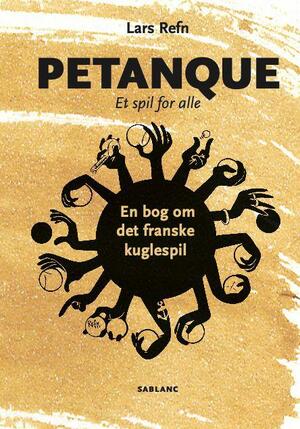 Petanque : et spil for alle : om det franske kuglespil pétanque, og den kultur der følger med, for begyndere, let øvede og øvede - og alt det, som er godt at vide for selv den bedste