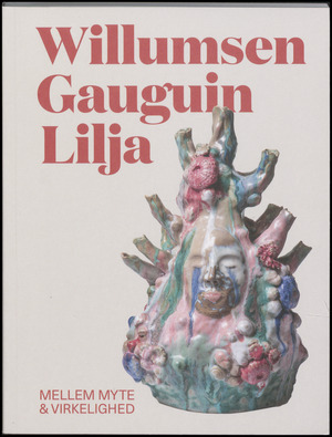 Willumsen, Gauguin, Lilja : mellem myte & virkelighed