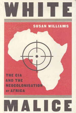 White malice : the CIA and the neocolonisation of Africa