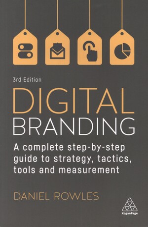 Digital branding : a complete step-by-step guide to strategy, tactics, tools and measurement