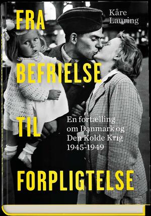 Fra befrielse til forpligtelse : en fortælling om Danmark og den kolde krig 1945-1949