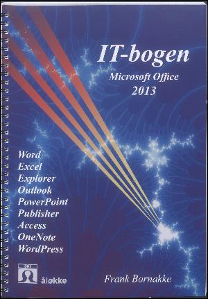 IT-bogen : Microsoft Office 2013 : Word, Excel, Explorer Outlook, PowerPoint, Publisher, Access, OneNote, WordPress