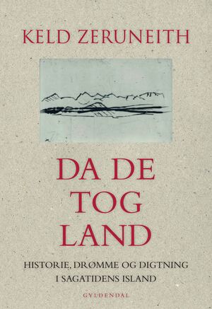 Da de tog land : historie, drømme og digtning i sagatidens Island