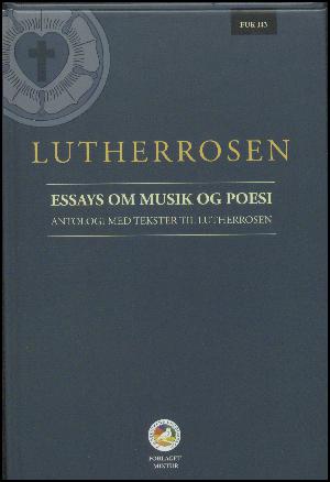 Lutherrosen : essays om musik og poesi : antologi med tekster til Lutherrosen