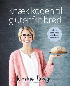 Knæk koden til glutenfrit brød : godt brød med Strukturmetoden