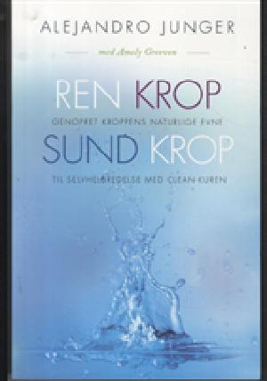 Ren krop - sund krop : genopret kroppens naturlige evne til selvhelbredelse med Clean-kuren