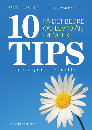 10 tips : få det bedre og lev 10 år længere : en kort guide til et langt liv
