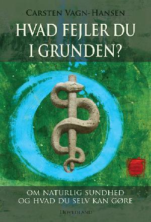 Hvad fejler du i grunden? : om naturlig sundhed - og hvad du selv kan gøre