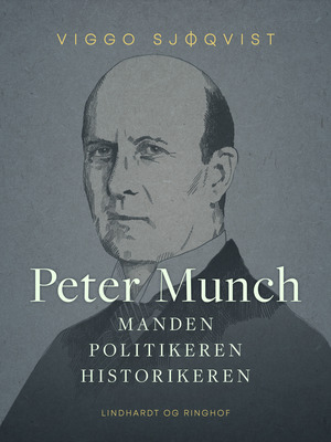 Peter Munch : manden, politikeren, historikeren