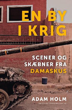 En by i krig : scener og skæbner fra Damaskus