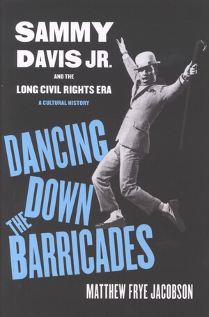 Dancing down the barricades : Sammy Davis Jr. and the long civil rights era : a cultural history