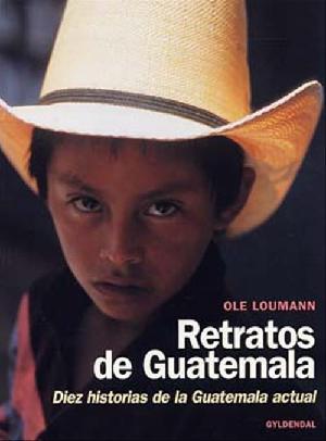 Retratos de Guatemala : diez historias de la Guatemala actual