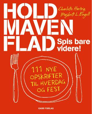 Hold maven flad : spis bare videre! : 111 nye opskrifter til hverdag og fest