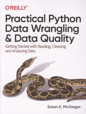 Practical Python data wrangling and data quality : getting started with reading, cleaning, and analyzing data