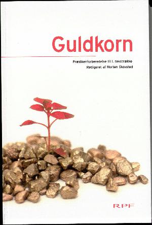 Guldkorn : prædikenforberedelse til kirkelige handlinger og særlige gudstjenester : pointer, fortællinger, vinkler, iagttagelser og essenser