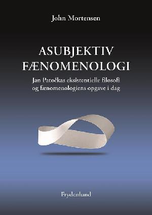 Asubjektiv fænomenologi : Jan Patočkas eksistentielle filosofi og fænomenologiens opgave i dag