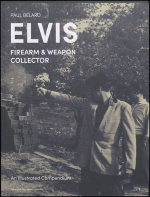 Elvis - firearm & weapon collector : an illustrated compendium