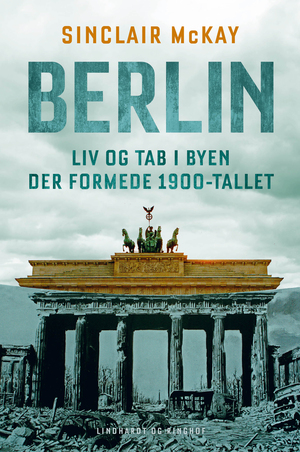 Berlin : liv og tab i byen der formede 1900-tallet
