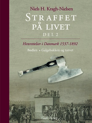 Straffet på livet : henrettelser i Danmark 1537-1892. Del 2 : Bødlen, galgebakken og torvet