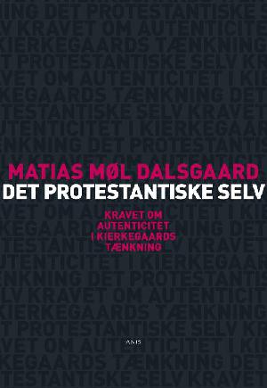 Det protestantiske selv : kravet om autenticitet i Kierkegaards tænkning