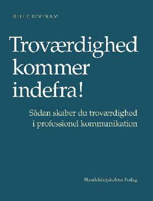 Troværdighed kommer indefra! : sådan skaber du troværdighed i professionel kommunikation