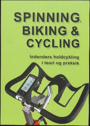 Spinning, biking & cycling : indendørs holdcykling i teori og praksis