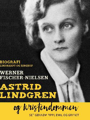 Astrid Lindgren og kristendommen : set gennem Pippi, Emil og Grynet : om de religiøse temaer i Astrid Lindgrens forfatterskab