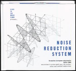Noise reduction system : formative European electronica 1974-1984 : excursions in proto-synth pop, DIY techno, noise and ambient exploration