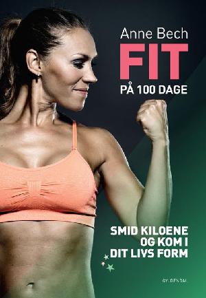 Fit på 100 dage : smid kiloene og kom i dit livs form