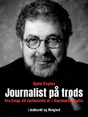 Journalist på trods : fra knap 40 turbulente år i Danmarks Radio