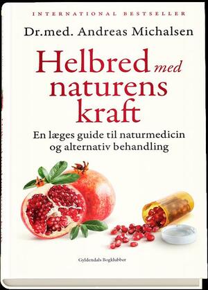 Helbred med naturens kraft : en læges guide til naturmedicin og alternativ behandling