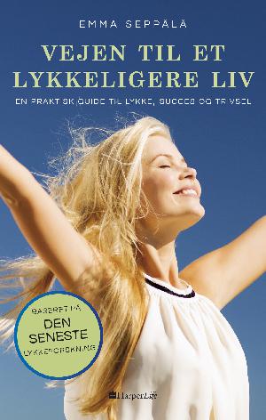 Vejen til et lykkeligere liv : en praktisk guide til lykke, succes og velvære