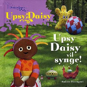 Upsy Daisy vil synge!