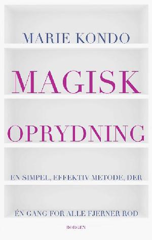 Magisk oprydning : en simpel, effektiv metode, der skaber plads til det du elsker