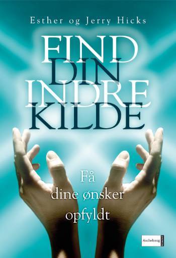 Find din indre kilde : få dine ønsker opfyldt : (Abrahams lære)