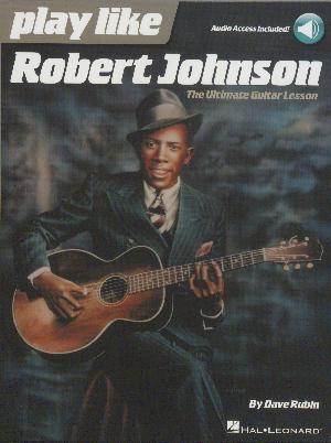 Play like Robert Johnson : the ultimate guitar lesson
